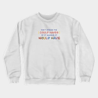 Don’t stree the could haves. If it should, it would have Crewneck Sweatshirt